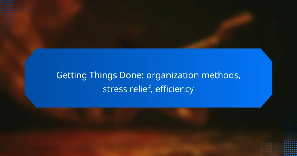 Getting Things Done: organization methods, stress relief, efficiency