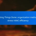 Getting Things Done: organization methods, stress relief, efficiency