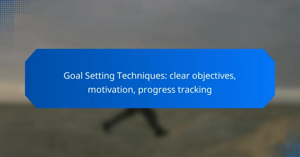 Goal Setting Techniques: clear objectives, motivation, progress tracking