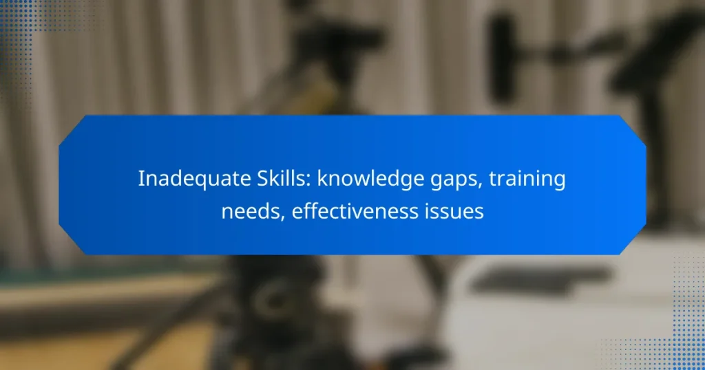 Inadequate Skills: knowledge gaps, training needs, effectiveness issues