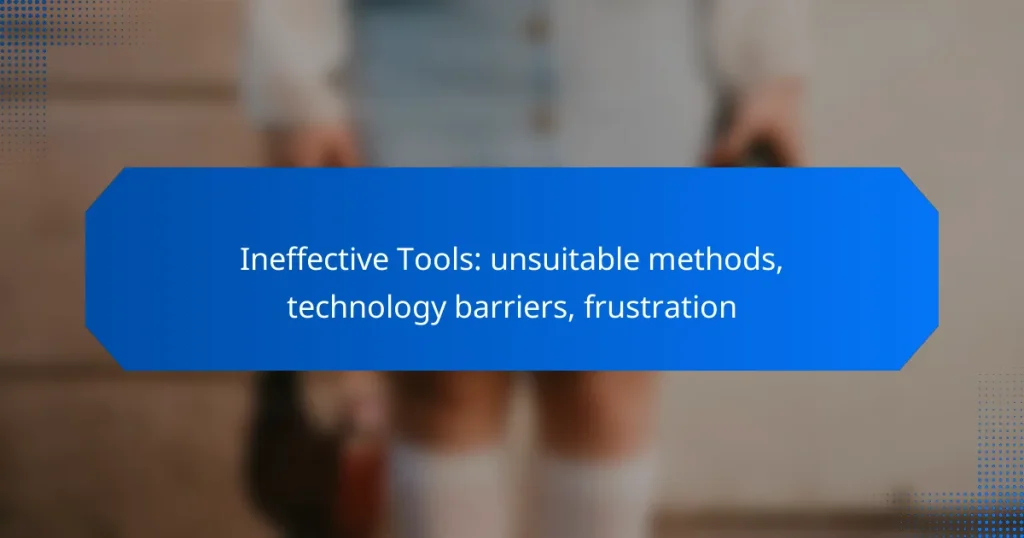 Ineffective Tools: unsuitable methods, technology barriers, frustration