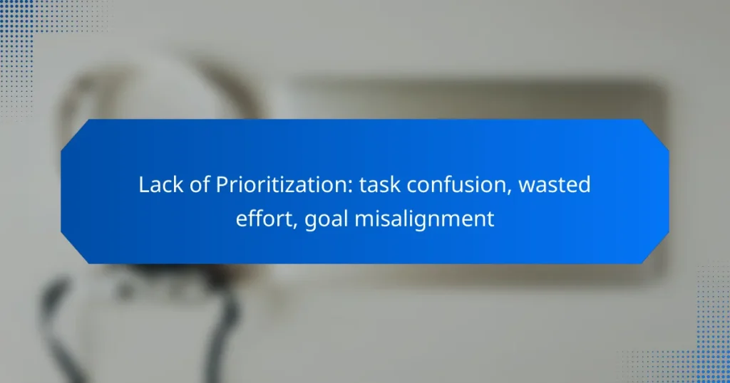 Lack of Prioritization: task confusion, wasted effort, goal misalignment