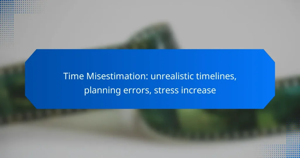 Time Misestimation: unrealistic timelines, planning errors, stress increase