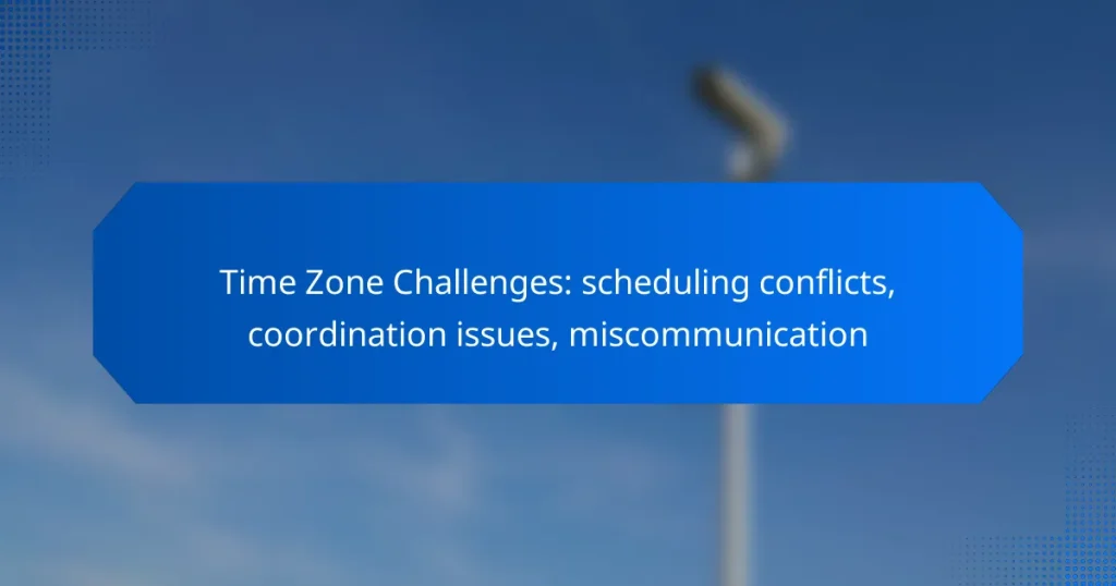 Time Zone Challenges: scheduling conflicts, coordination issues, miscommunication