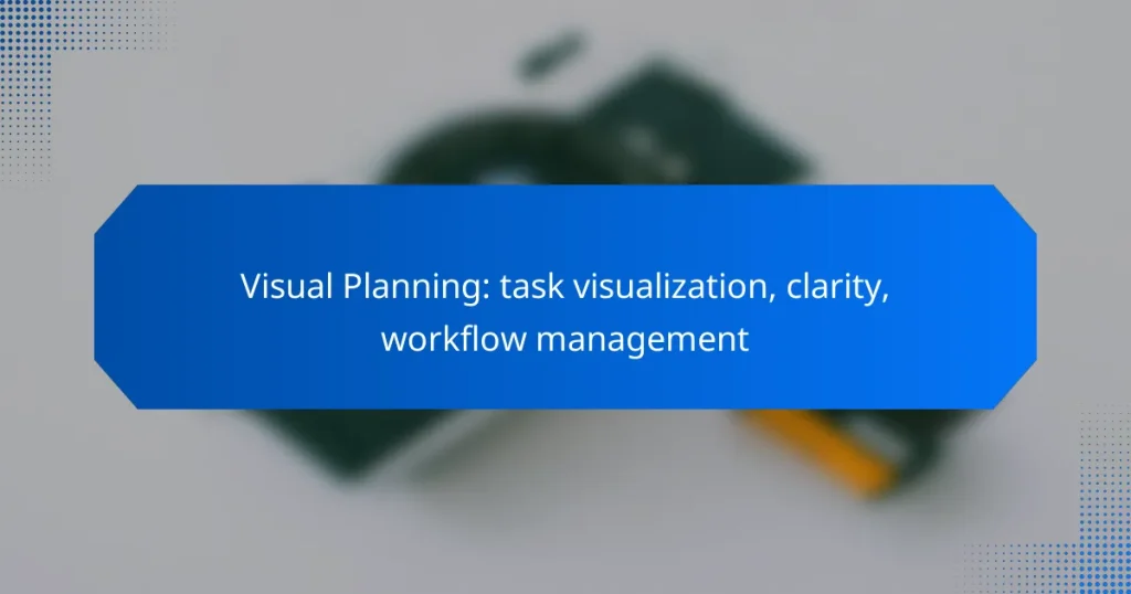 Visual Planning: task visualization, clarity, workflow management