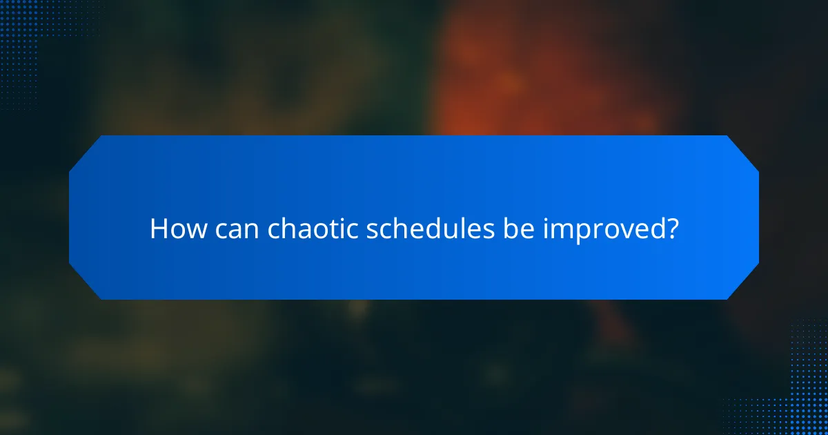 How can chaotic schedules be improved?