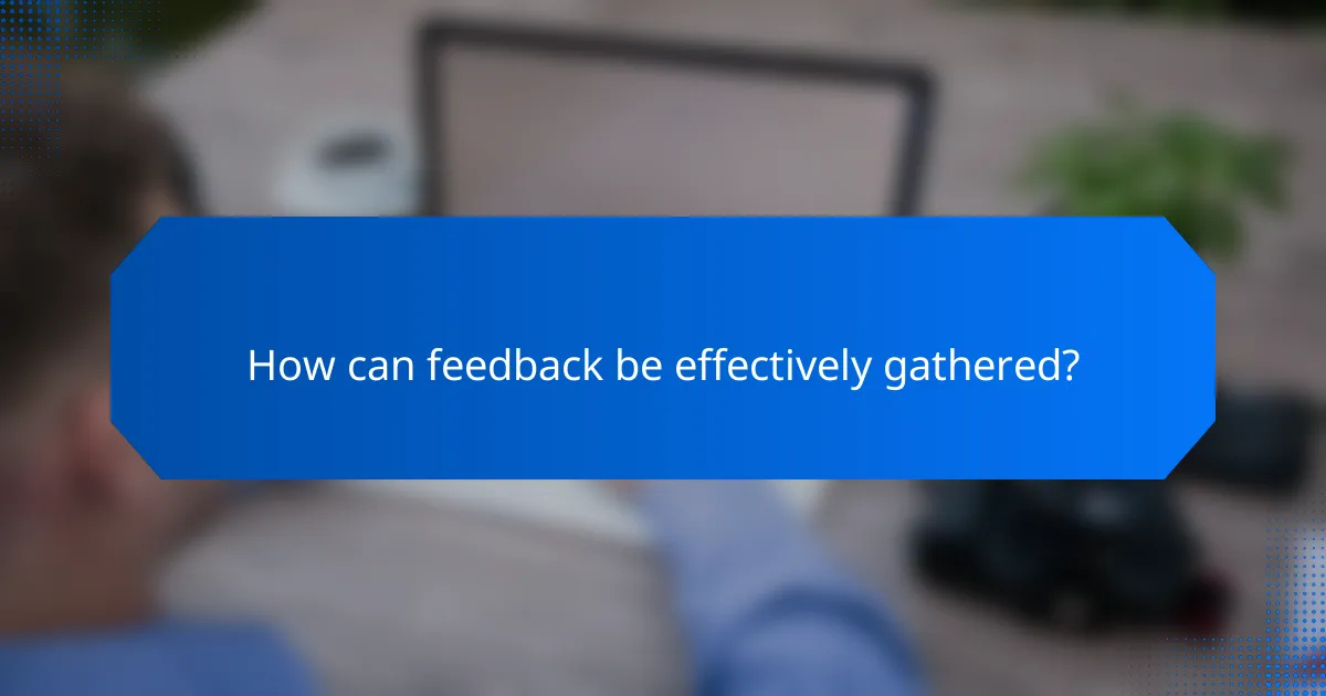 How can feedback be effectively gathered?