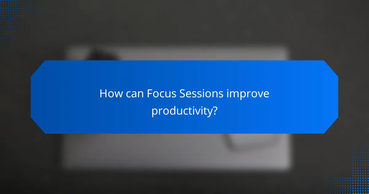 How can Focus Sessions improve productivity?