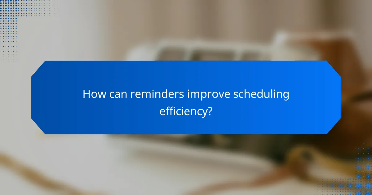 How can reminders improve scheduling efficiency?