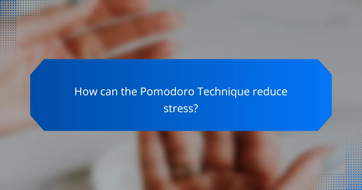 How can the Pomodoro Technique reduce stress?