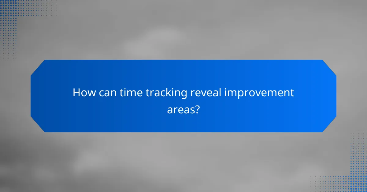 How can time tracking reveal improvement areas?