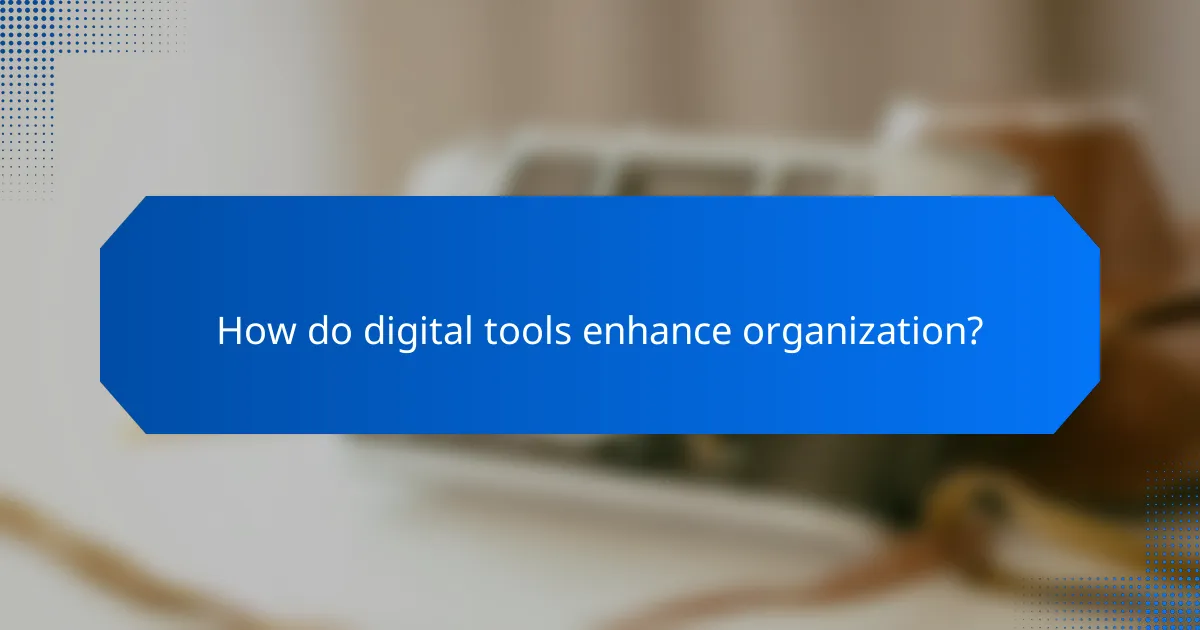 How do digital tools enhance organization?