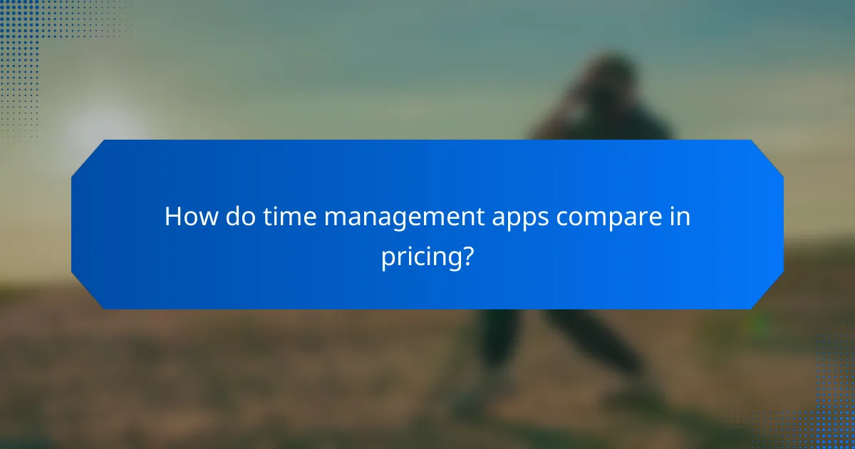 How do time management apps compare in pricing?