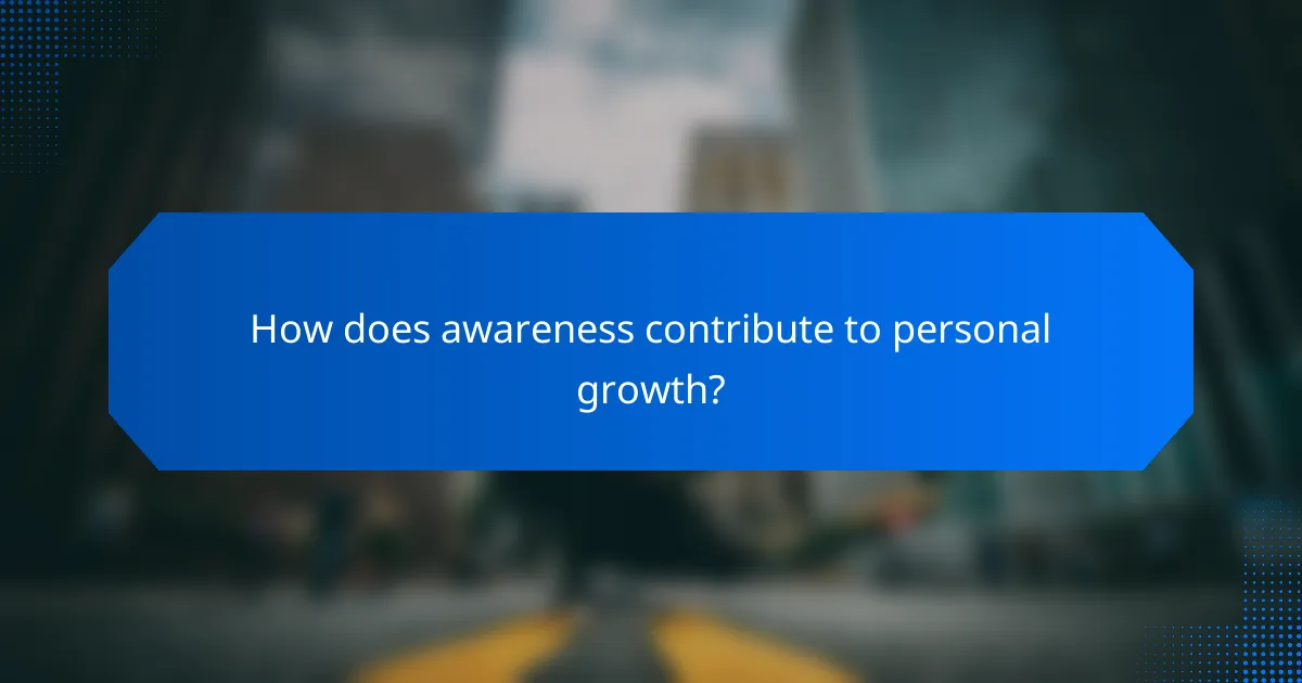How does awareness contribute to personal growth?