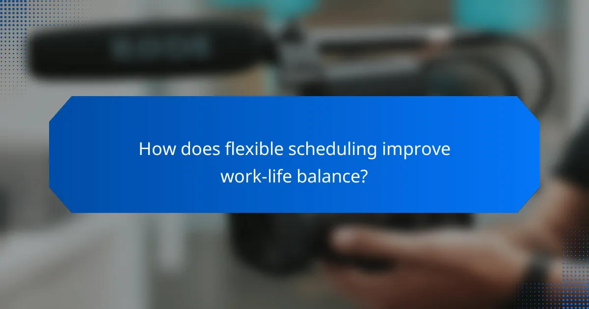 How does flexible scheduling improve work-life balance?