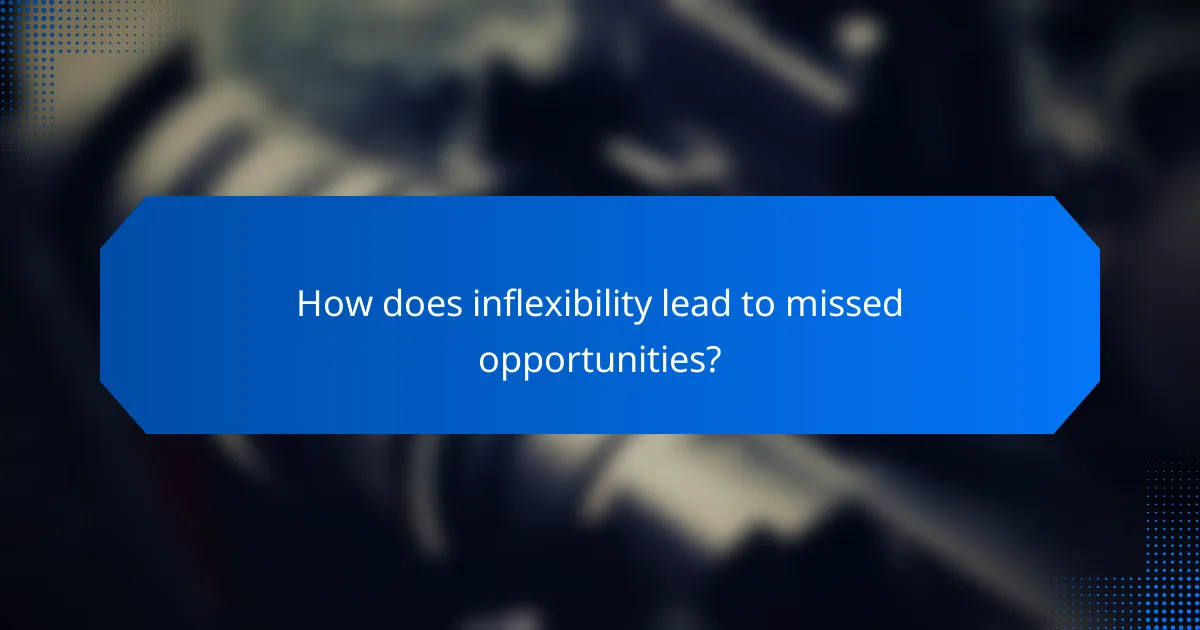 How does inflexibility lead to missed opportunities?