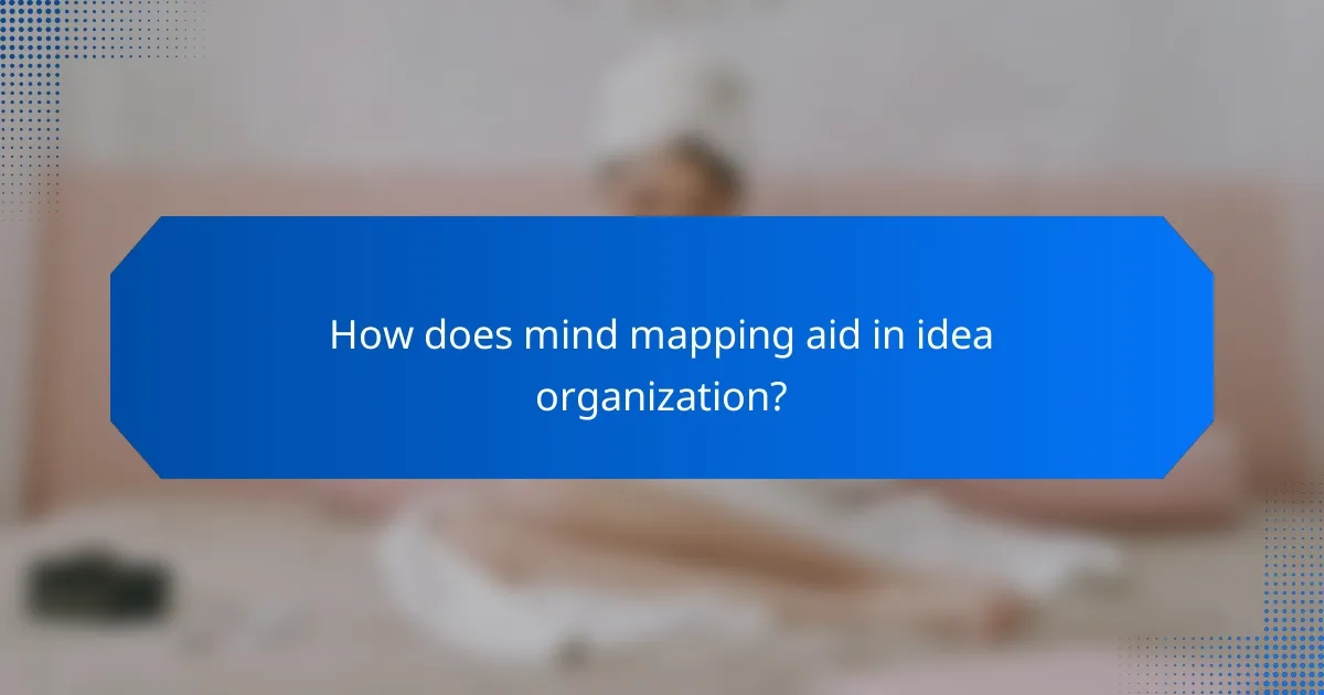 How does mind mapping aid in idea organization?