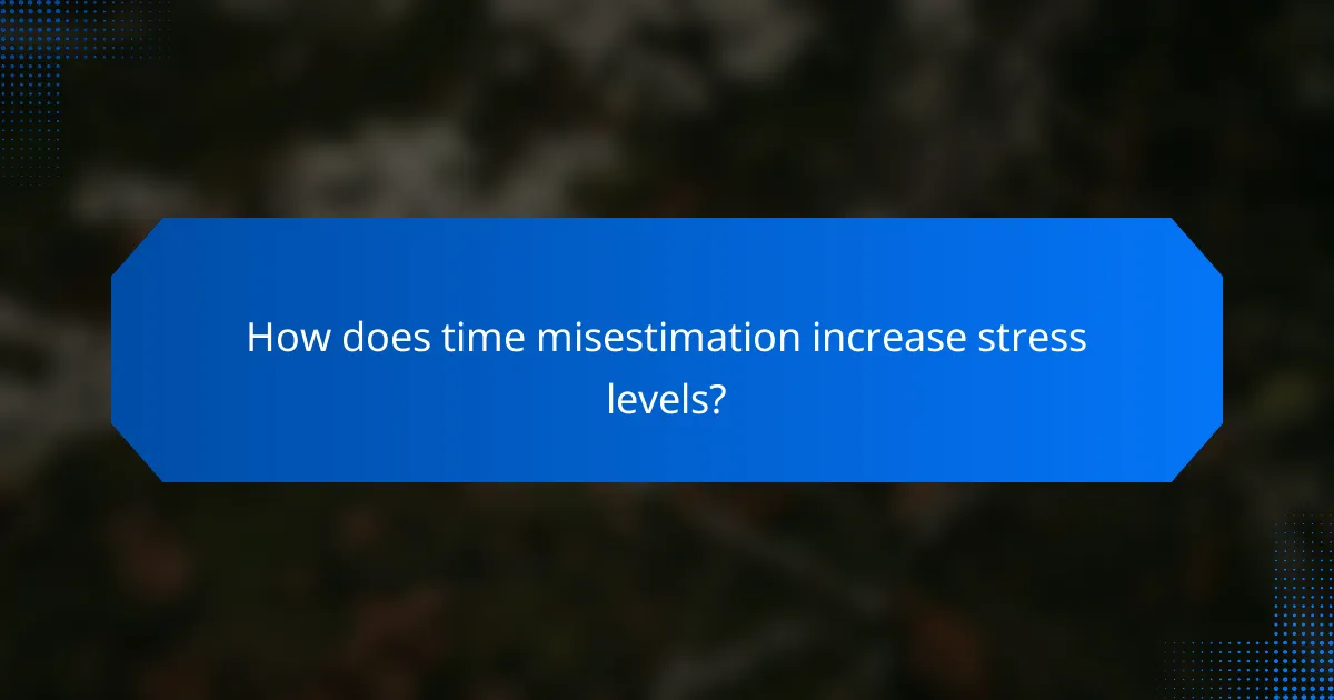 How does time misestimation increase stress levels?