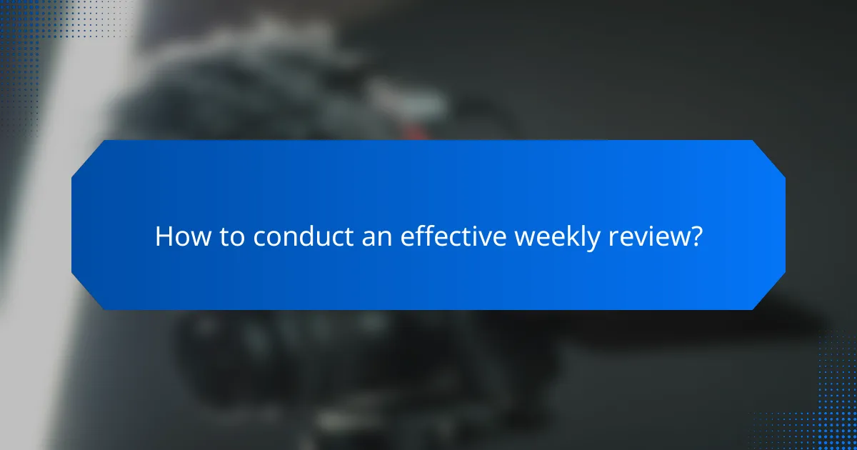 How to conduct an effective weekly review?