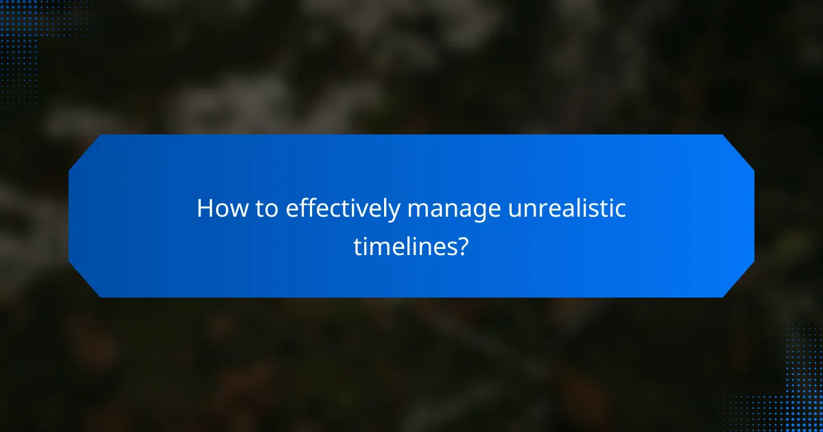 How to effectively manage unrealistic timelines?