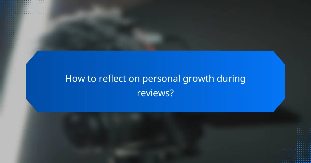 How to reflect on personal growth during reviews?