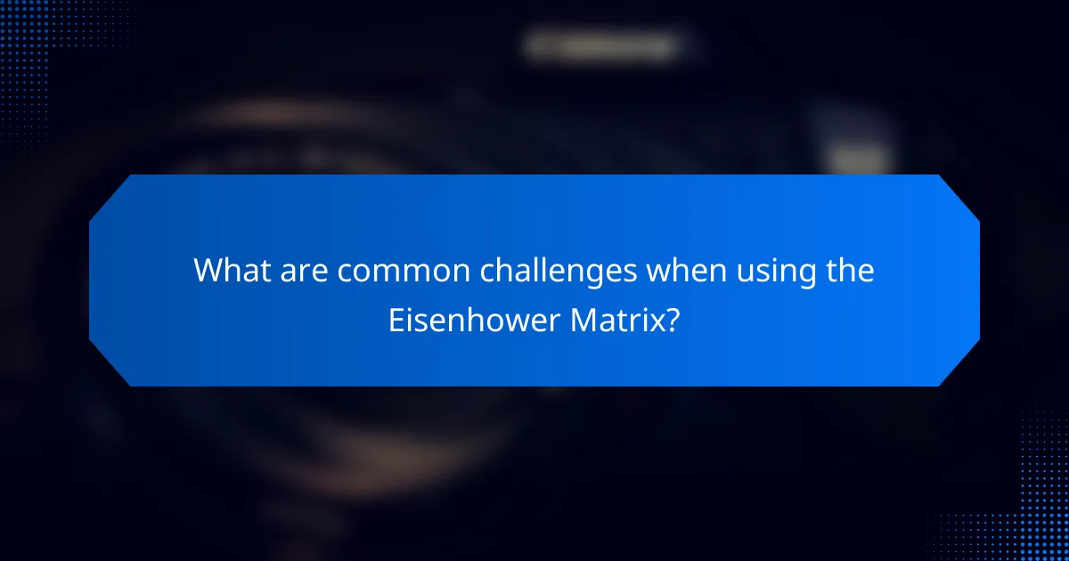 What are common challenges when using the Eisenhower Matrix?