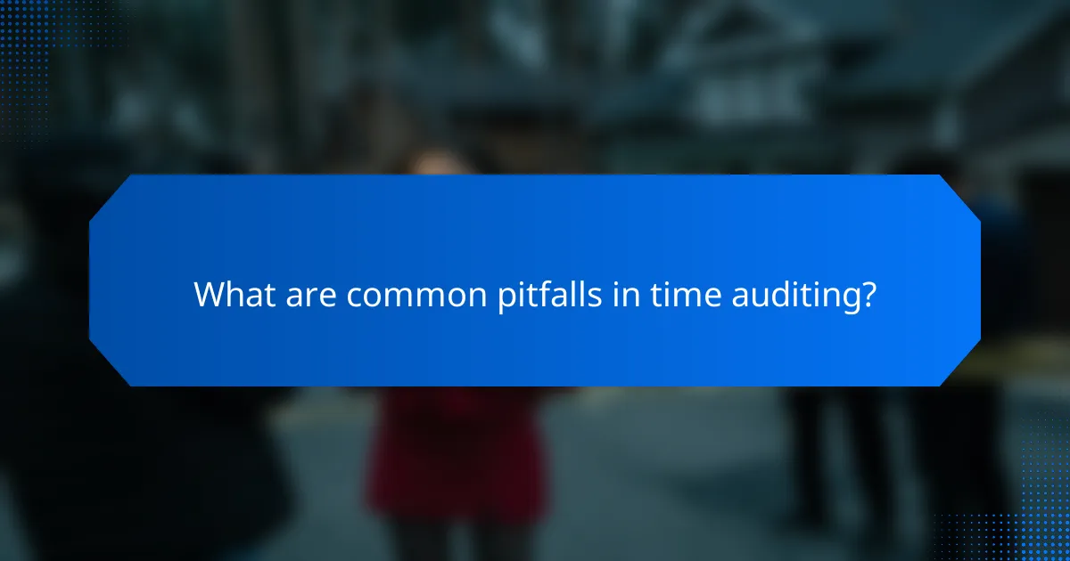 What are common pitfalls in time auditing?
