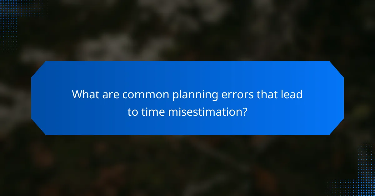 What are common planning errors that lead to time misestimation?