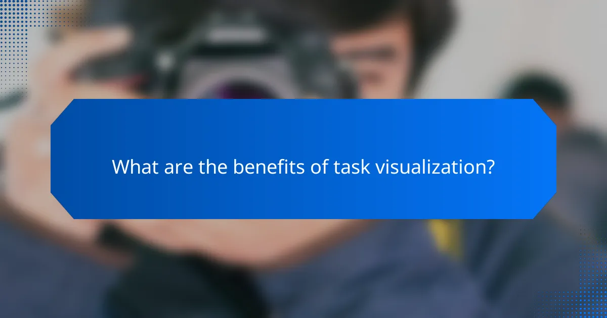 What are the benefits of task visualization?