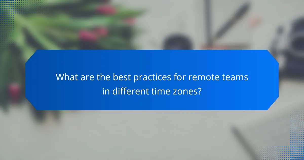 What are the best practices for remote teams in different time zones?