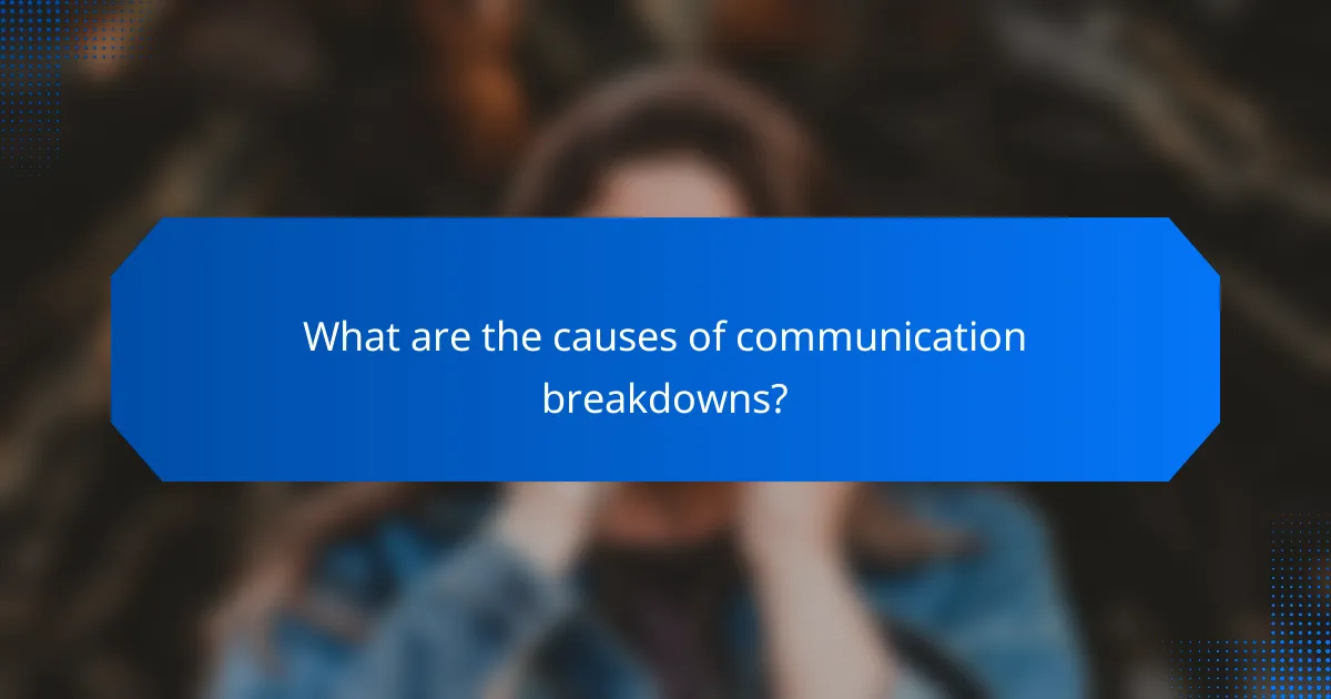 What are the causes of communication breakdowns?