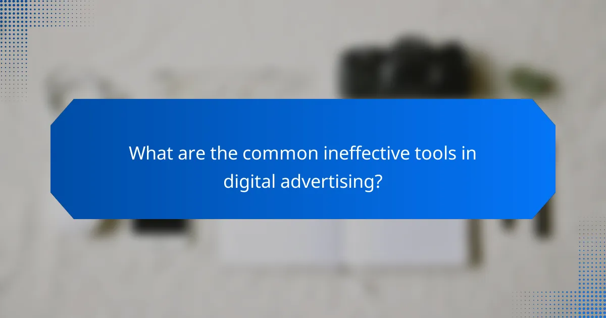 What are the common ineffective tools in digital advertising?