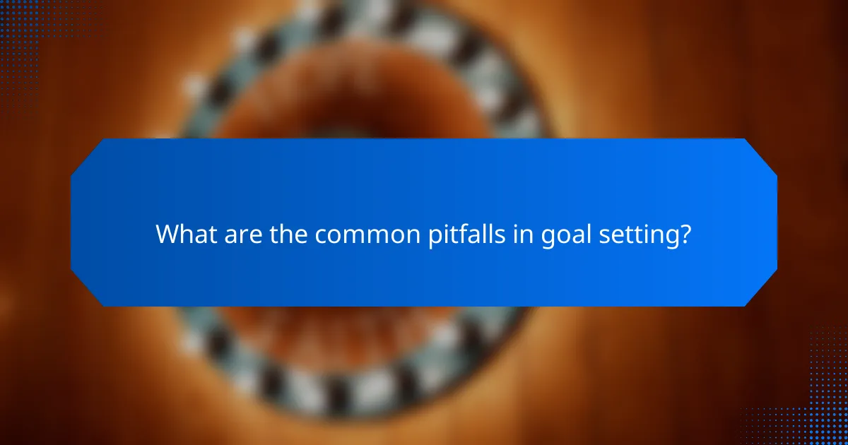 What are the common pitfalls in goal setting?