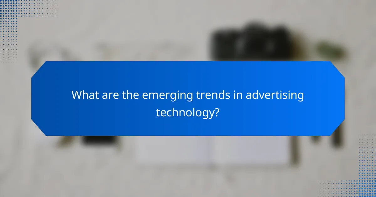 What are the emerging trends in advertising technology?