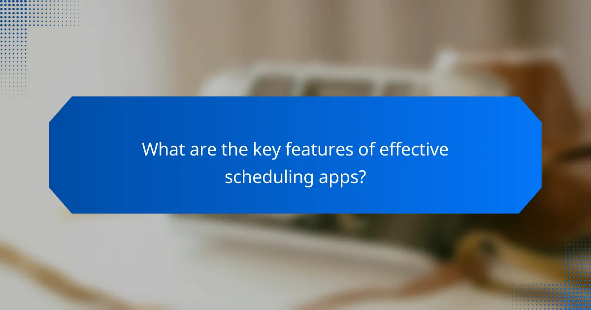 What are the key features of effective scheduling apps?
