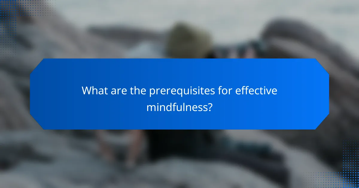What are the prerequisites for effective mindfulness?