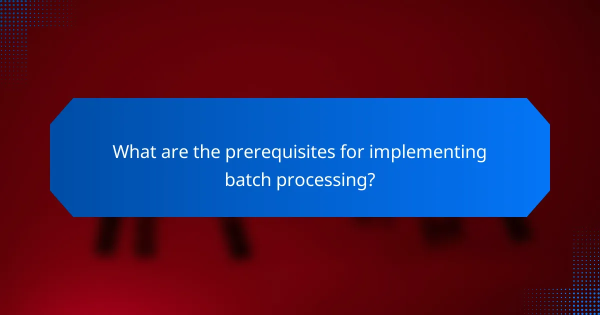 What are the prerequisites for implementing batch processing?