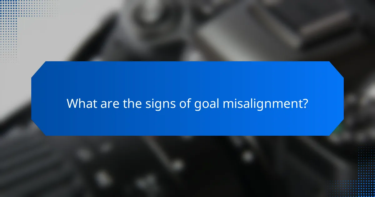 What are the signs of goal misalignment?