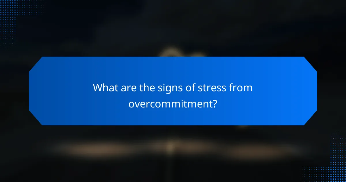 What are the signs of stress from overcommitment?