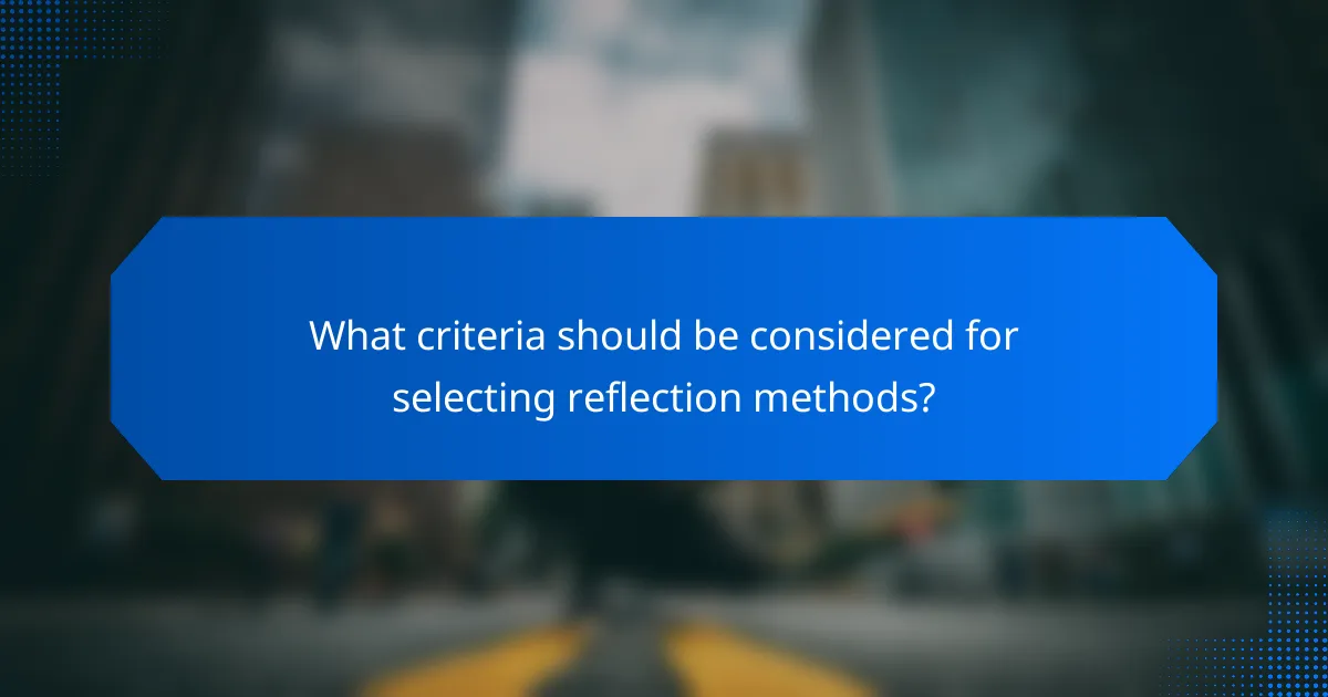 What criteria should be considered for selecting reflection methods?