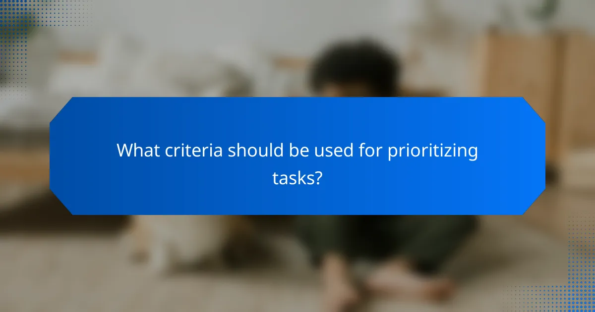 What criteria should be used for prioritizing tasks?