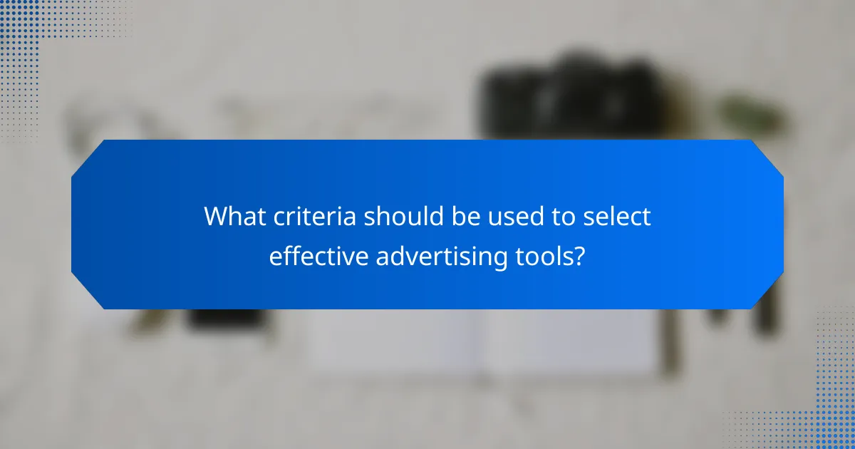 What criteria should be used to select effective advertising tools?