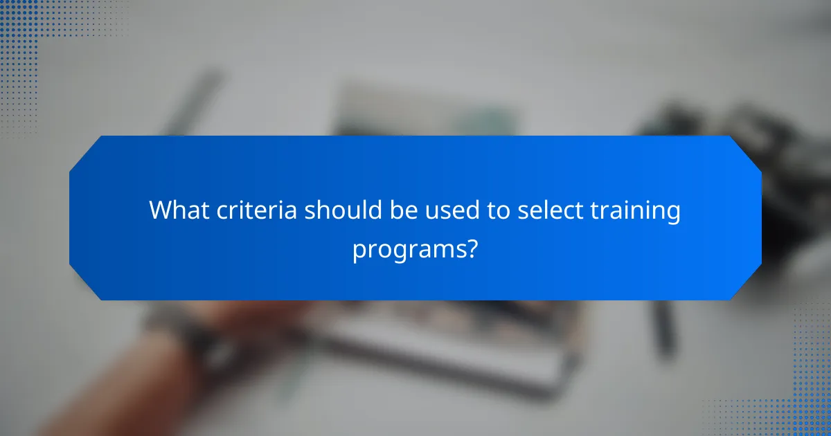 What criteria should be used to select training programs?
