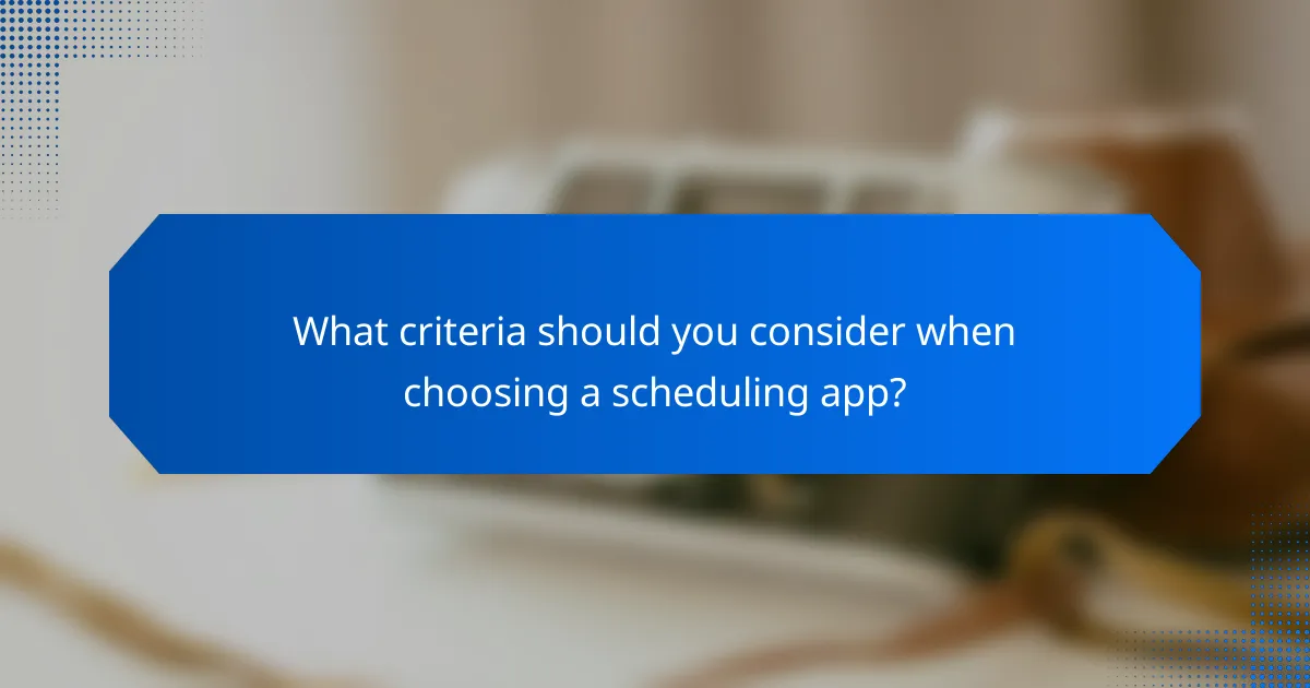 What criteria should you consider when choosing a scheduling app?