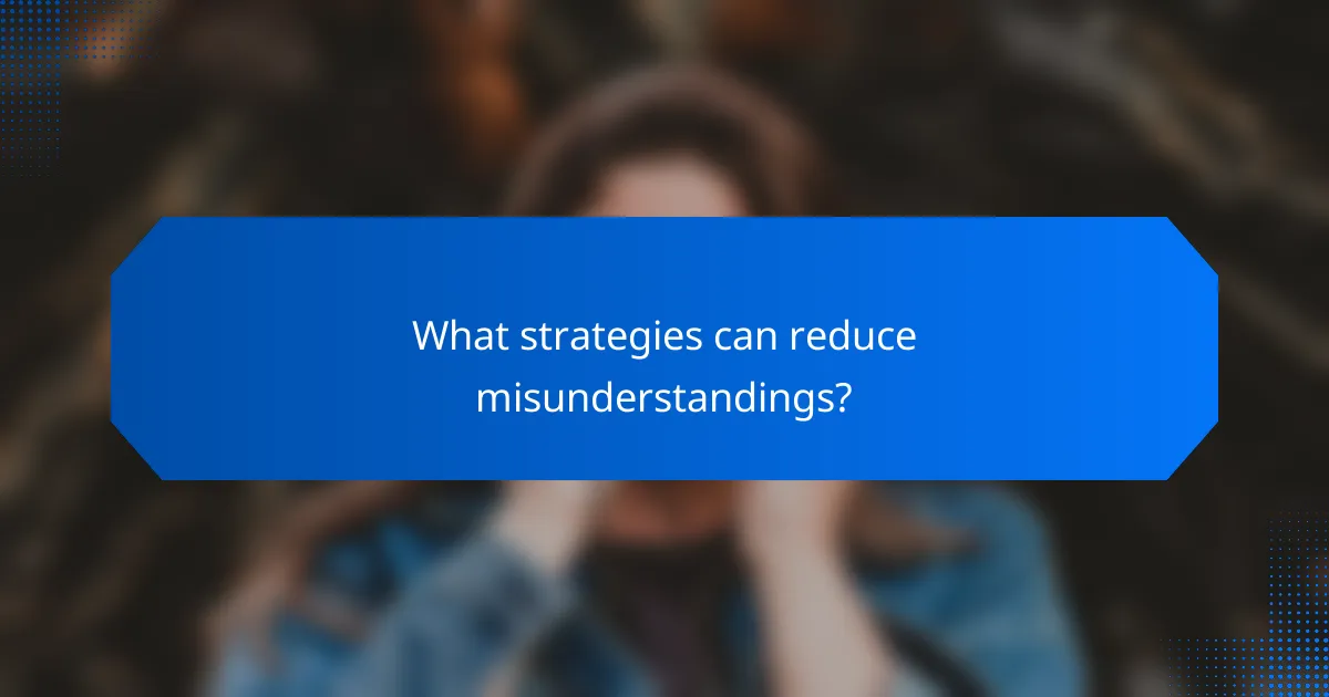 What strategies can reduce misunderstandings?