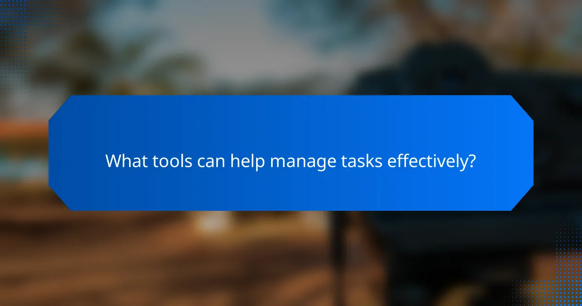 What tools can help manage tasks effectively?