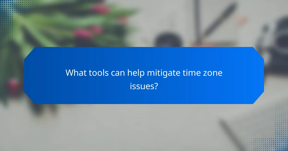 What tools can help mitigate time zone issues?