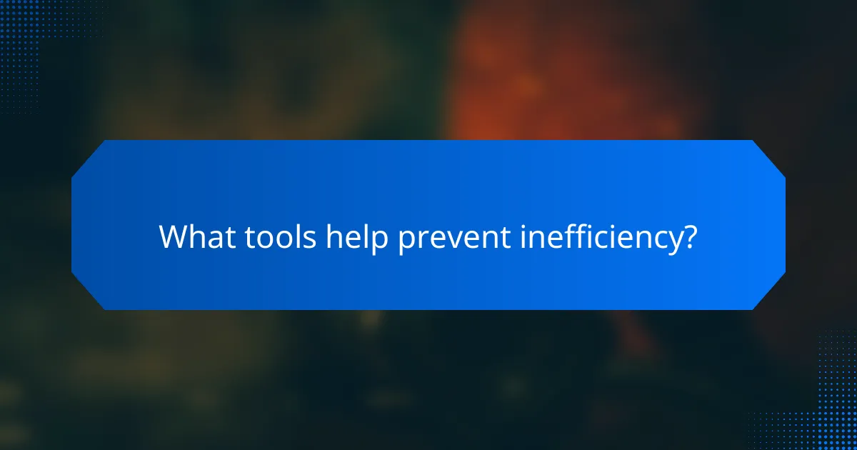 What tools help prevent inefficiency?